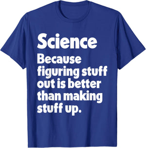 Science Figuring Stuff Out Is Better Than Making Stuff Up T-Shirt - T-Shirt | Royal