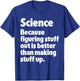 Science Figuring Stuff Out Is Better Than Making Stuff Up T-Shirt - T-Shirt | Royal