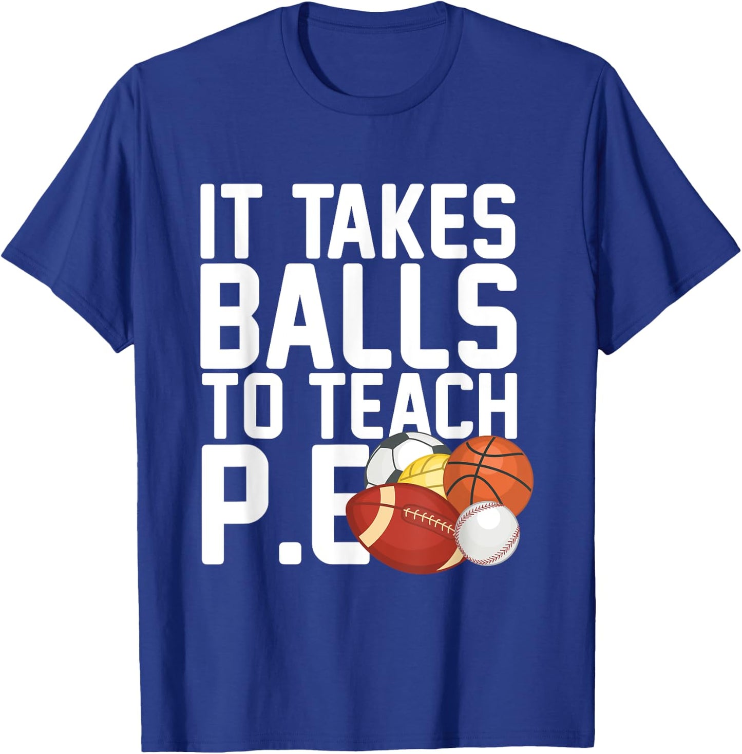 PE Teacher - It Takes Balls To Teach P.E. Men Women T-Shirt - T-Shirt | Royal