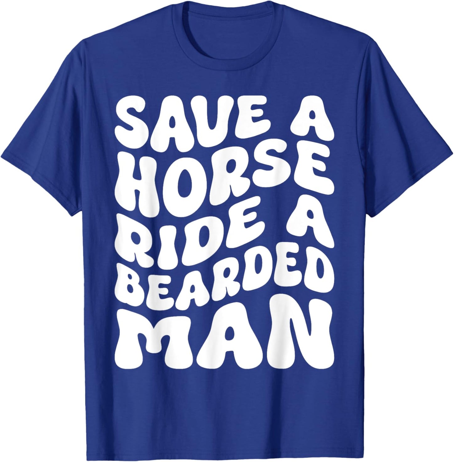 Save A Horse Ride A Bearded Man Beard Lovers Funny Groovy T-Shirt - T-Shirt | Royal