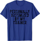 Personally Victimized By My Trainer Funny Gym T-Shirt - T-Shirt | Royal