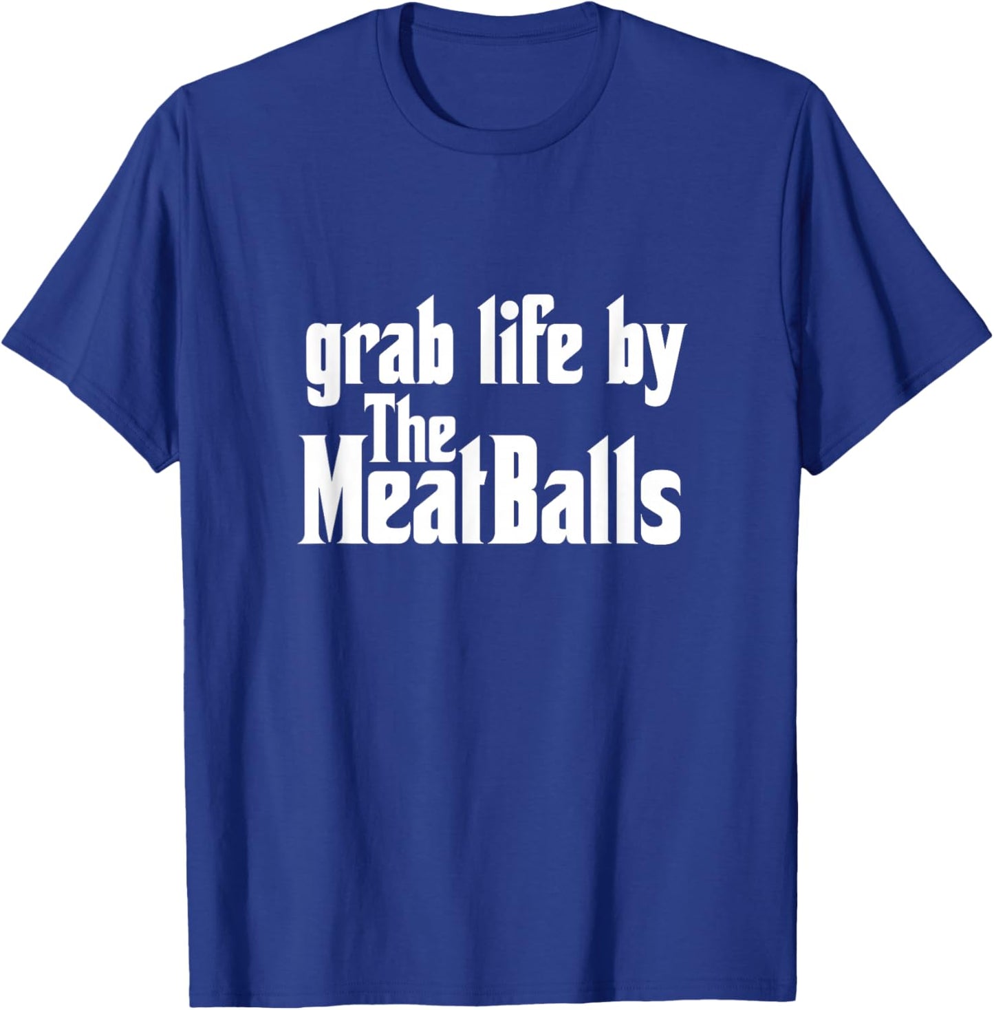 Grab Life By The Meatballs Italian Food Chef Pizza Pasta T-Shirt - T-Shirt | Royal