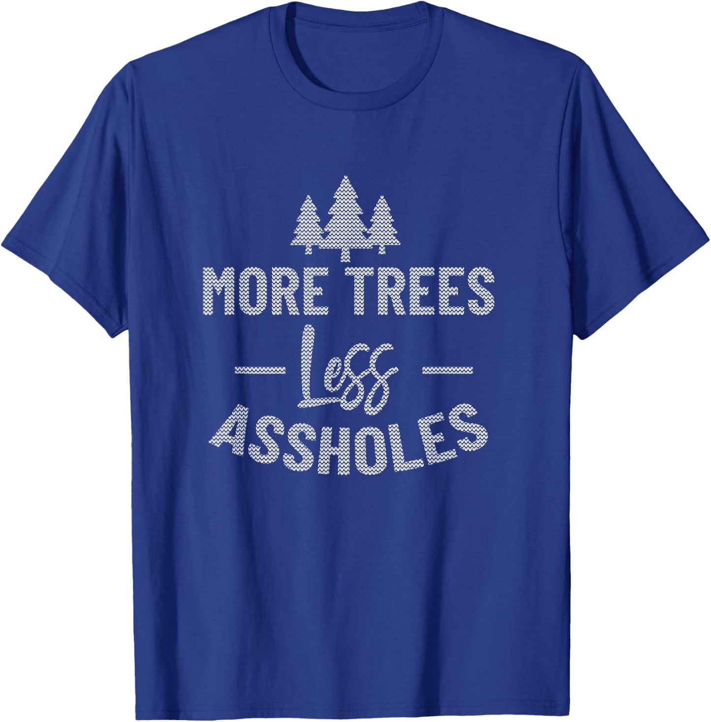 More Trees Less Assholes Ugly Christmas Sweater Style T-Shirt - T-Shirt | Royal