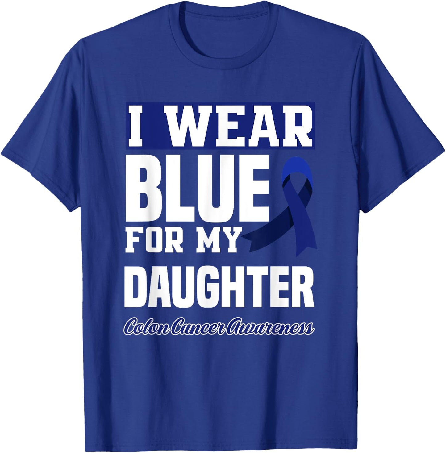 I Wear Blue For My Daughter Colon Cancer Awareness T-Shirt - T-Shirt | Royal