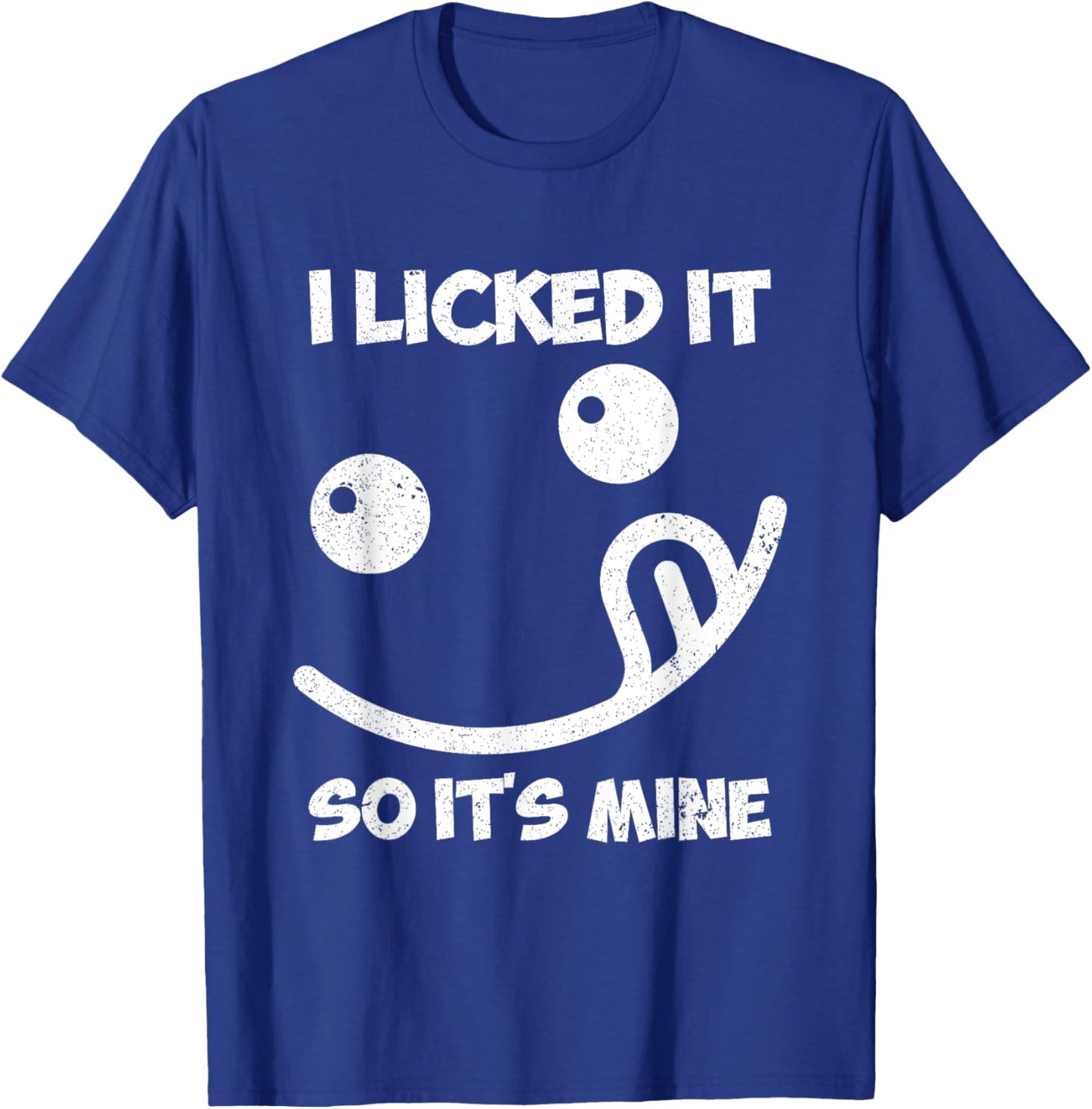 I Licked It So It's Mine T-Shirt - T-Shirt | Royal