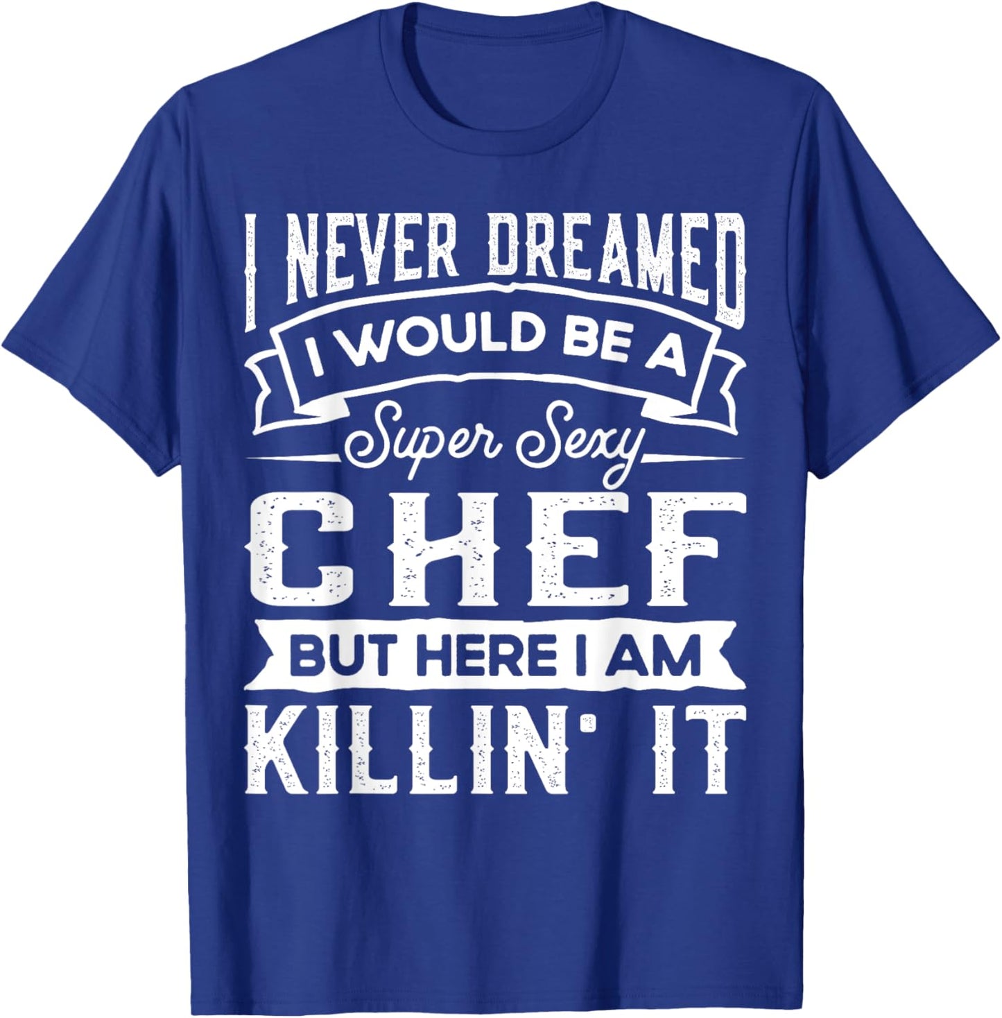 I Never Dreamed I Would Be a Sexy Chef | Funny Cook T-Shirt - T-Shirt | Royal