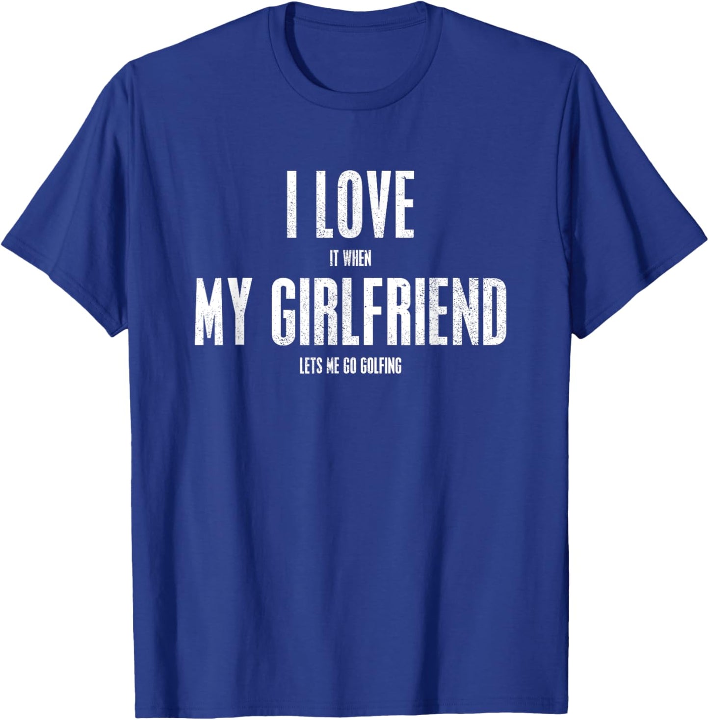 I Love It When My Girlfriend Lets Me Go Golfing Funny Gift T-Shirt - T-Shirt | Royal