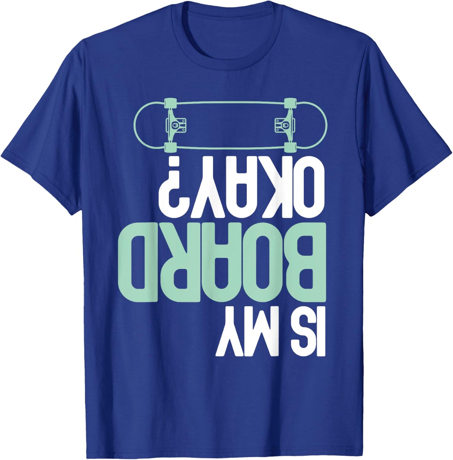 Is My Board Okay? Skateboarding Skater Funny Injury Humor T-Shirt - T-Shirt | Royal