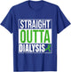 Straight Outta Dialysis Kidney Disease Patient Funny T-Shirt - T-Shirt | Royal