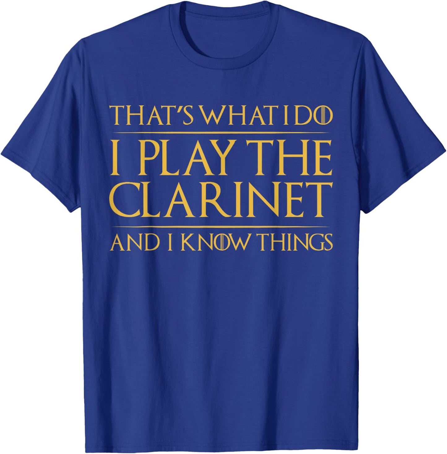 That's What I Do I Play The Clarinet And I Know Things T-Shirt - T-Shirt | Royal