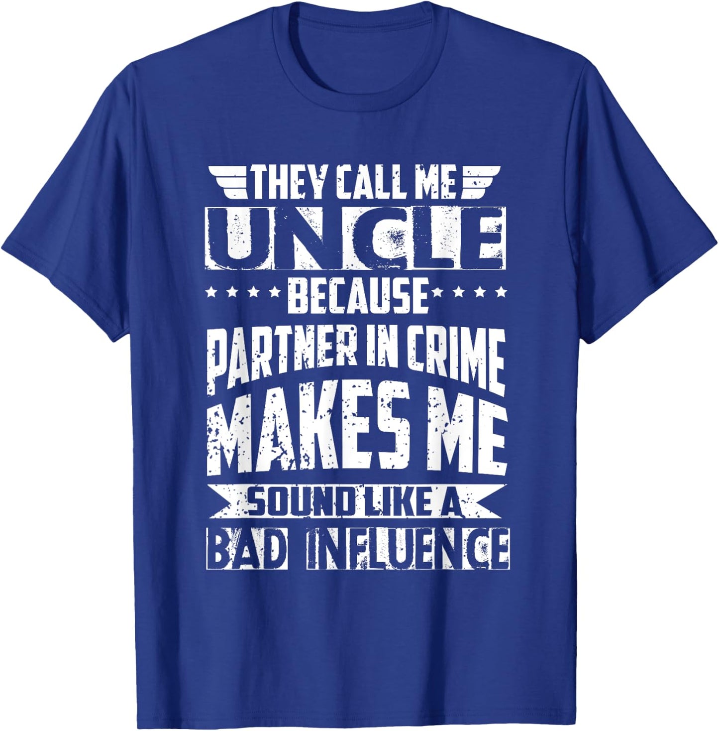 They Call Me Uncle Because Partner in Crime Bad Influence T-Shirt - T-Shirt | Royal