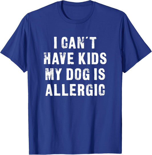I Can't Have Kids My Dog Is Allergic - Funny T-Shirt - T-Shirt | Royal