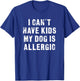 I Can't Have Kids My Dog Is Allergic - Funny T-Shirt - T-Shirt | Royal
