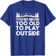 You're never too old to play outside outdoor camping hiking T-Shirt - T-Shirt | Royal