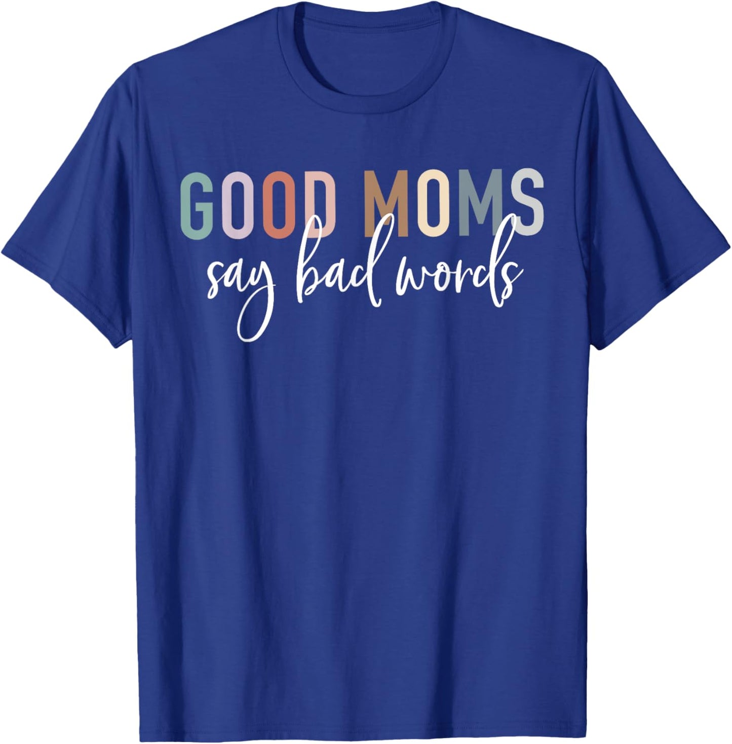 Good Moms Say Bad Words Mama Gifts Funny Saying Mom T-Shirt - T-Shirt | Royal