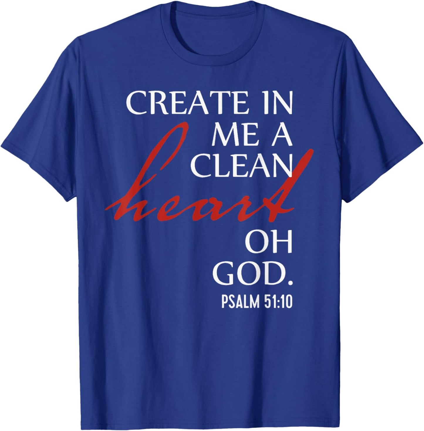 Create in Me a Clean Heart Oh God, Psalm 51 10 T-Shirt - T-Shirt | Royal