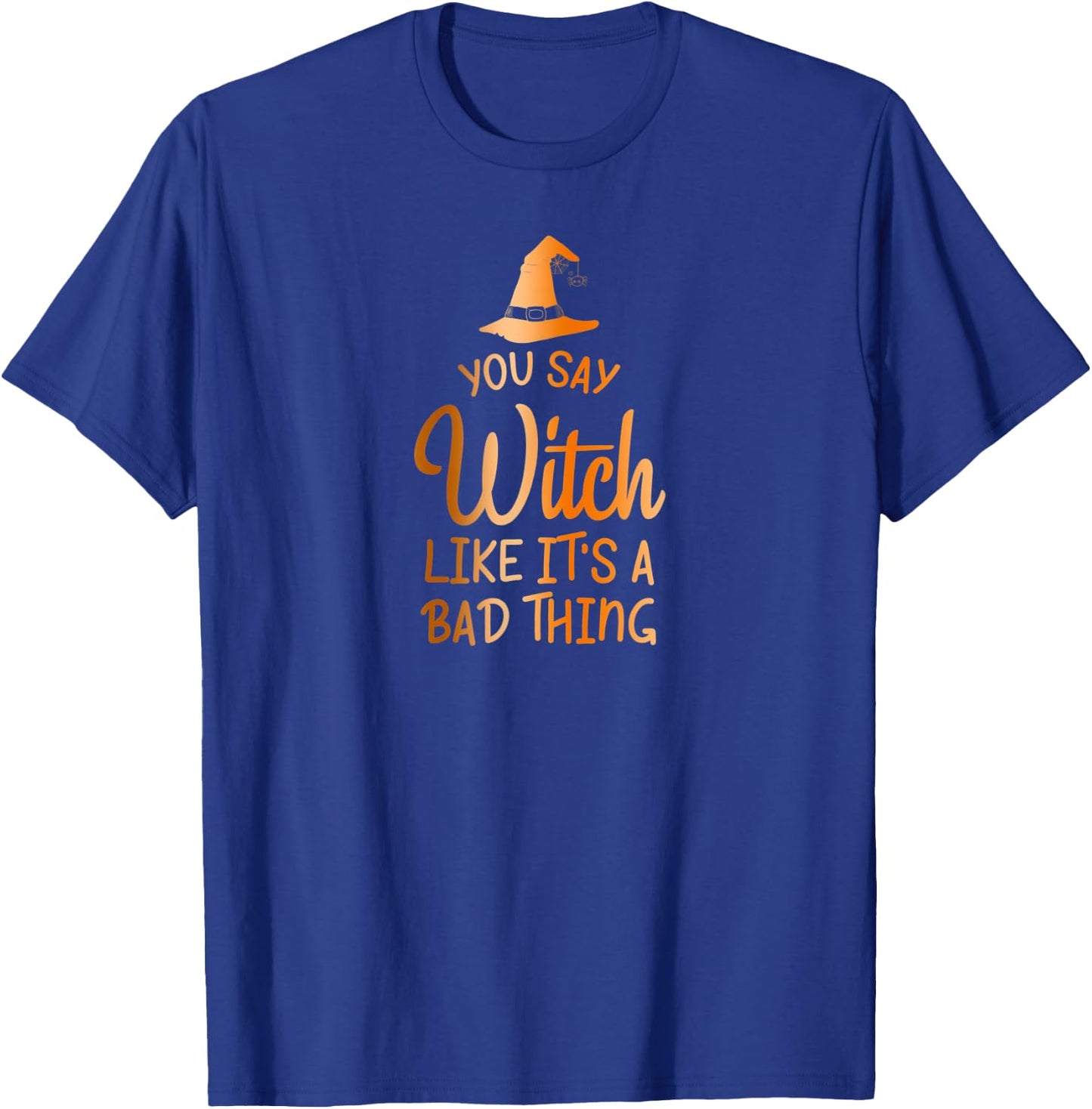 You Say Witch Like It's A Bad Thing - Halloween Design T-Shirt - T-Shirt | Royal