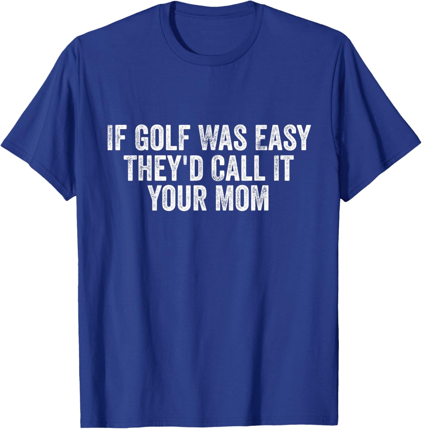 If Golf Was Easy They'd Call It Your Mom vintage Distressed T-Shirt - T-Shirt | Royal