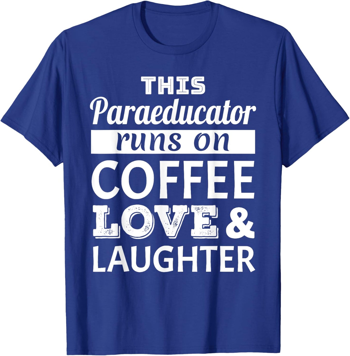 This Paraeducator Runs on Coffee Love Laughter Gift T-Shirt - T-Shirt | Royal