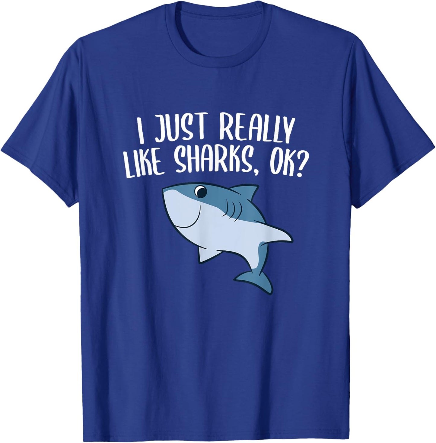 Funny Sharks I Just Really Like Sharks Ok Funny Shark Gift T-Shirt - T-Shirt | Royal