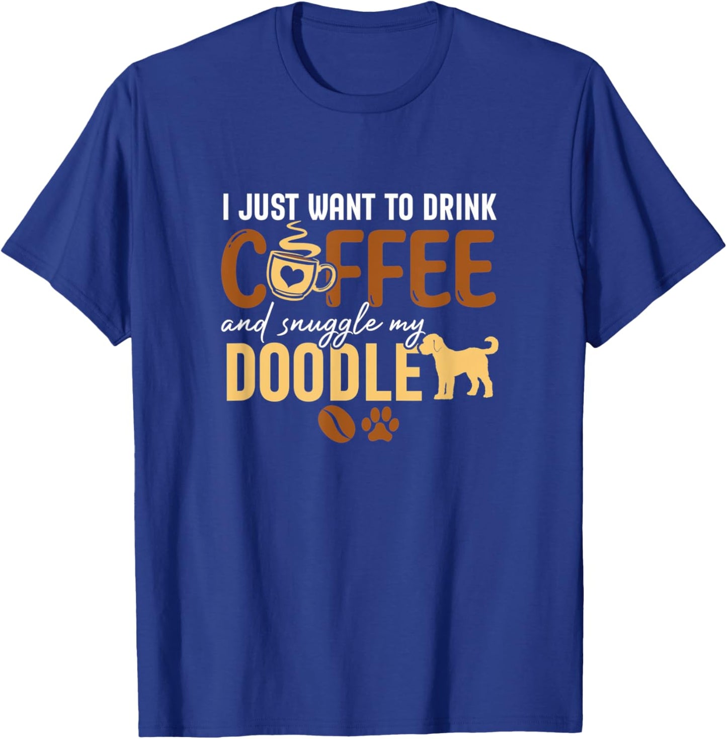 I Just Want To Drink Coffee and Snuggle My Doodle Dog Lovers T-Shirt - T-Shirt | Royal