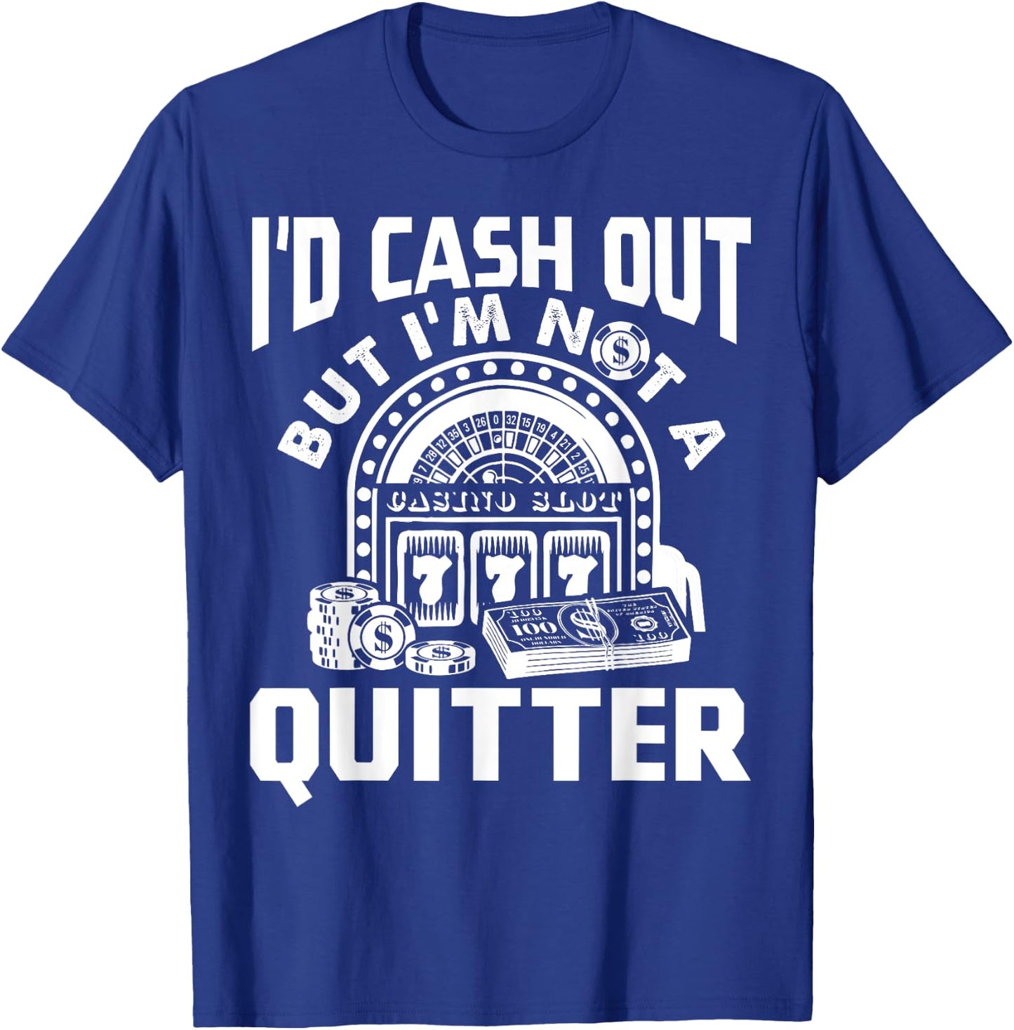 I'd Cash Out But I'm Not A Quitter Funny Gambling Gift T-Shirt - T-Shirt | Royal
