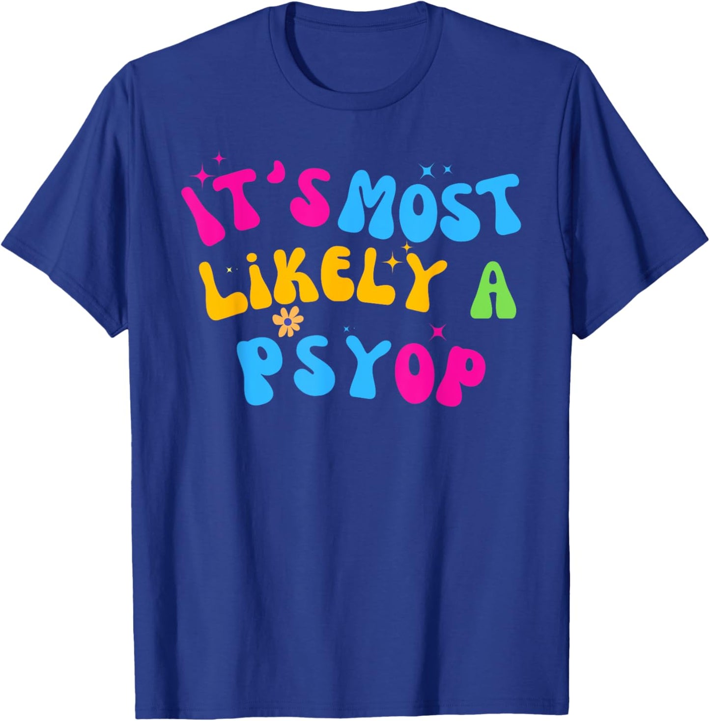 It’s Most Likely A Psyop for your Friends and Family T-Shirt - T-Shirt | Royal
