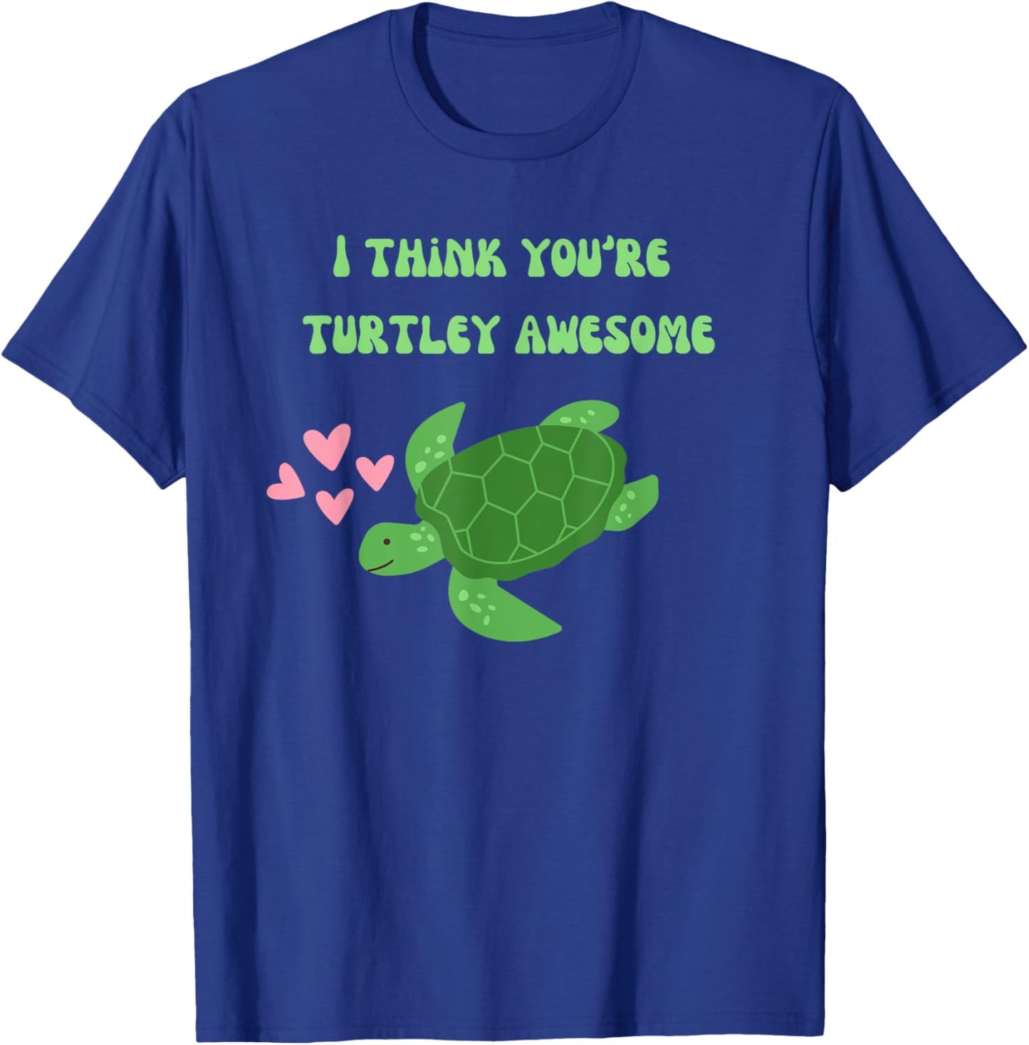 I Think You're Turtley Awesome Cute Sea Turtle T-Shirt - T-Shirt | Royal