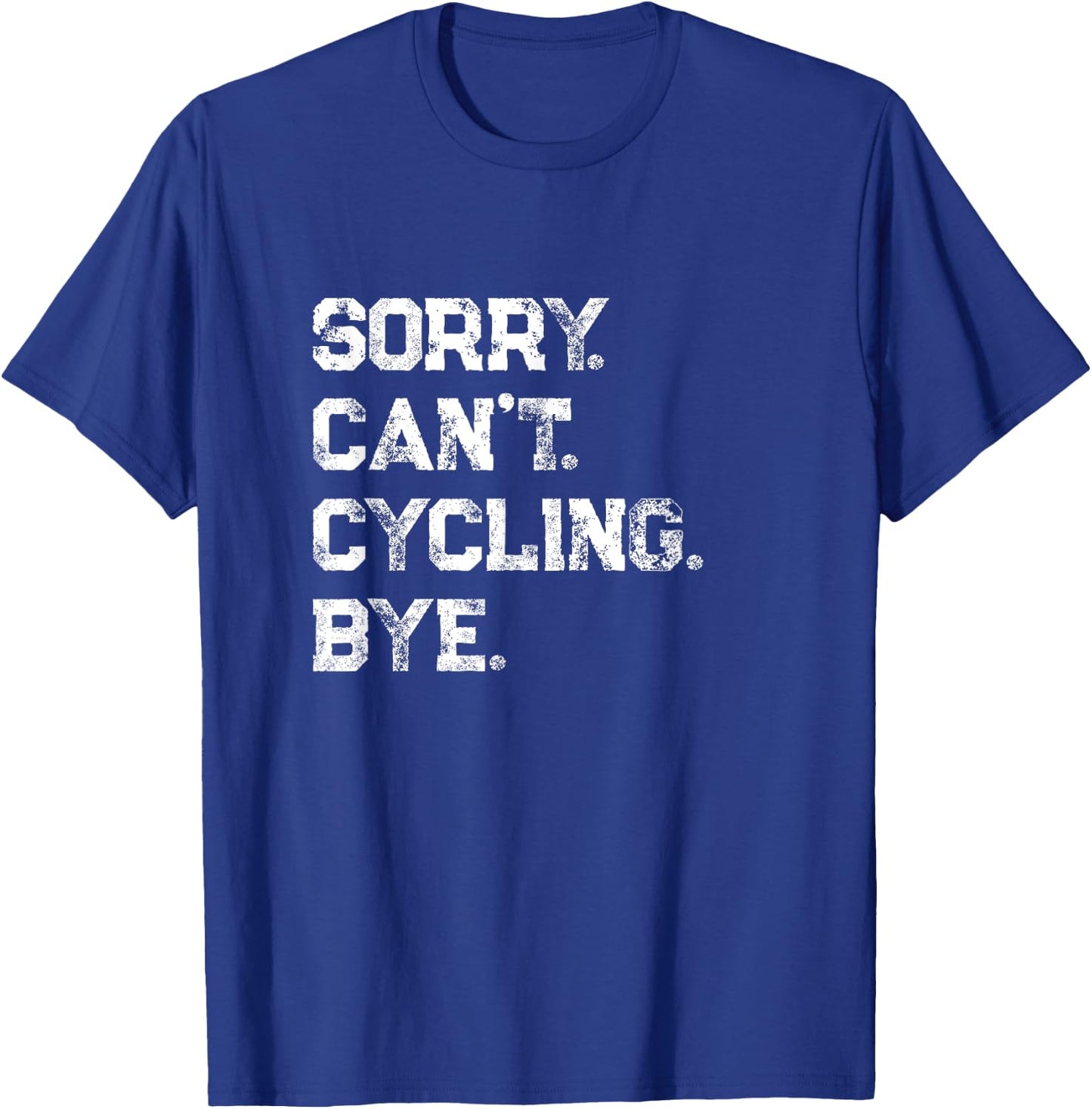 Sorry. Can't. Cycling. Bye. / Cycling Cyclist & Fan Quote T-Shirt - T-Shirt | Royal