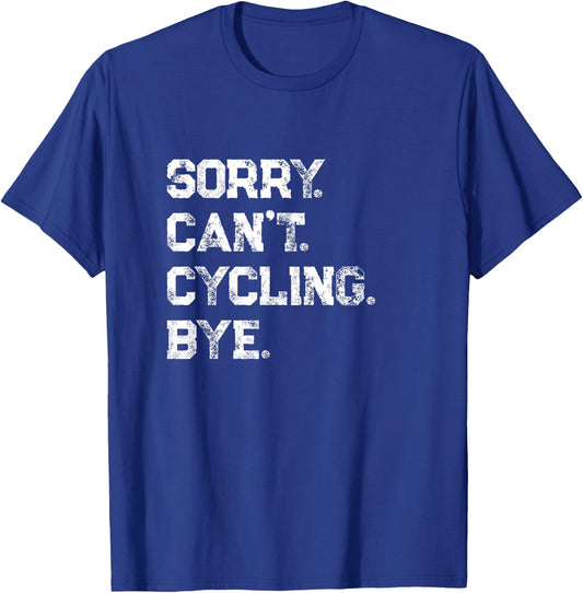 Sorry. Can't. Cycling. Bye. / Cycling Cyclist & Fan Quote T-Shirt - T-Shirt | Royal