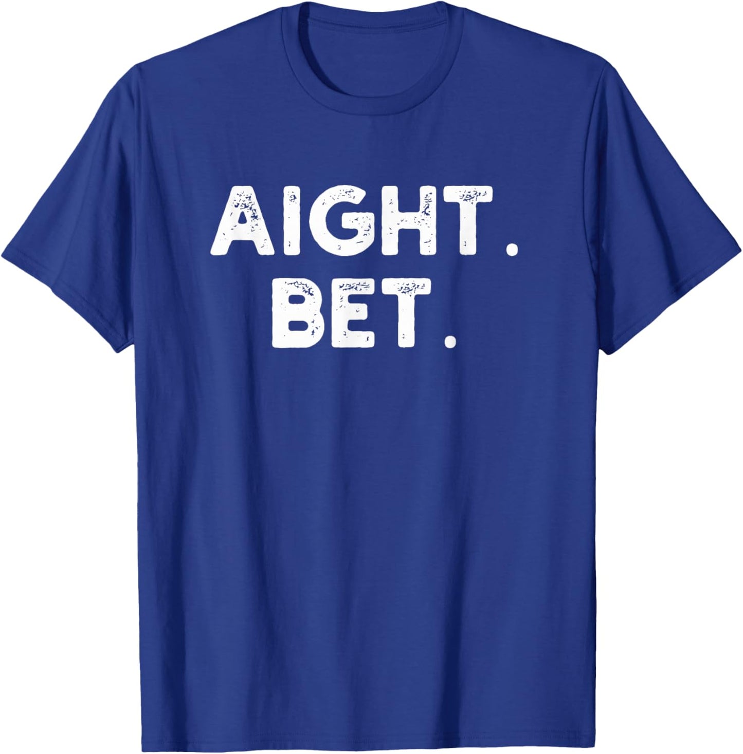 aight. bet. Distressed funny Urban Slang Saying humor T-Shirt - T-Shirt | Royal
