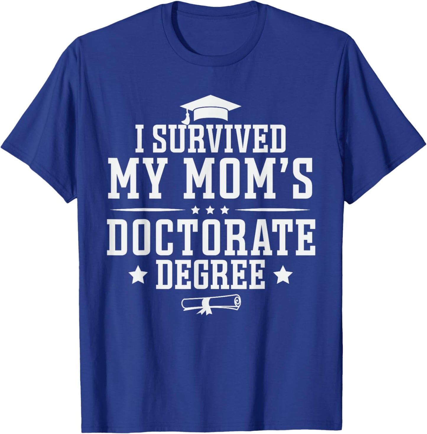 I Survived My Mom's Doctorate Degree Proud Son Daughter Mom T-Shirt - T-Shirt | Royal