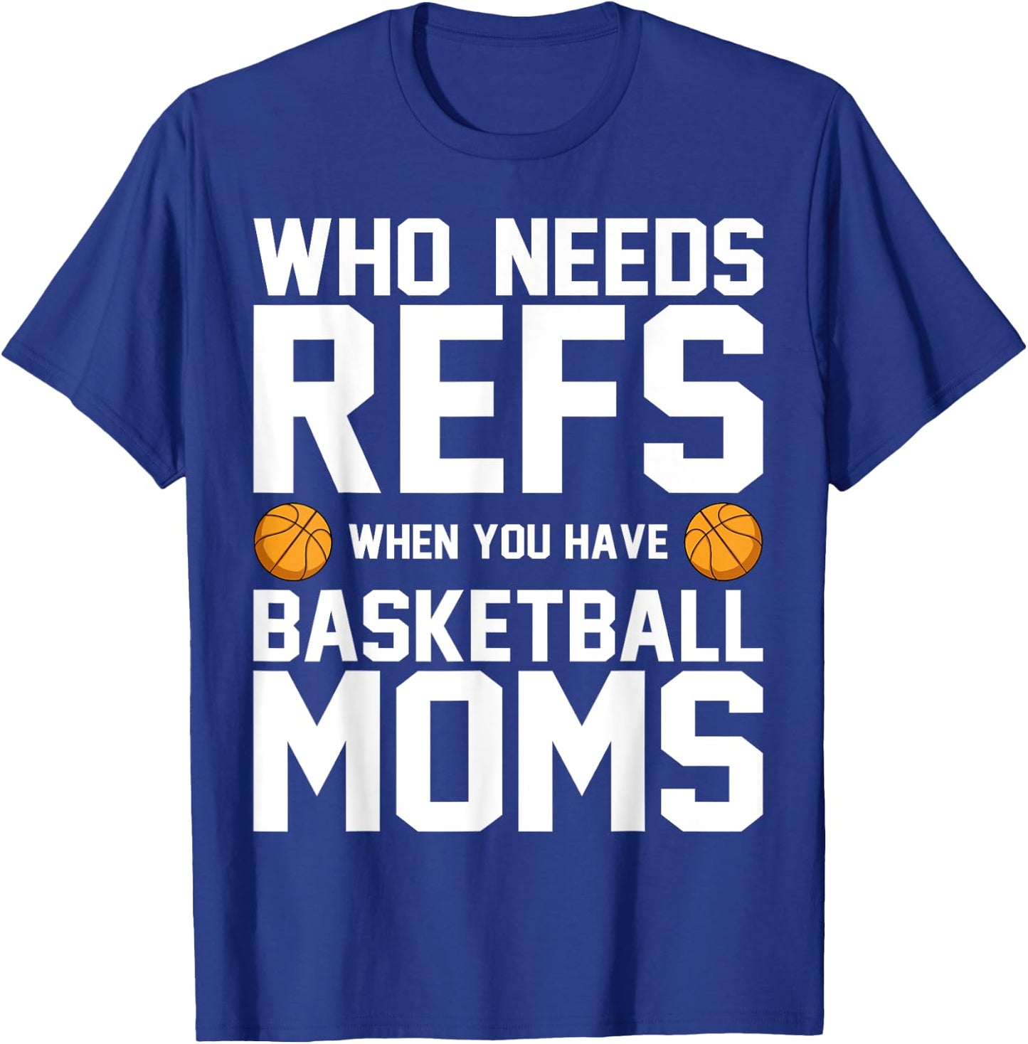 Who Needs Refs When You Have Basketball Moms Basketballer T-Shirt - T-Shirt | Royal