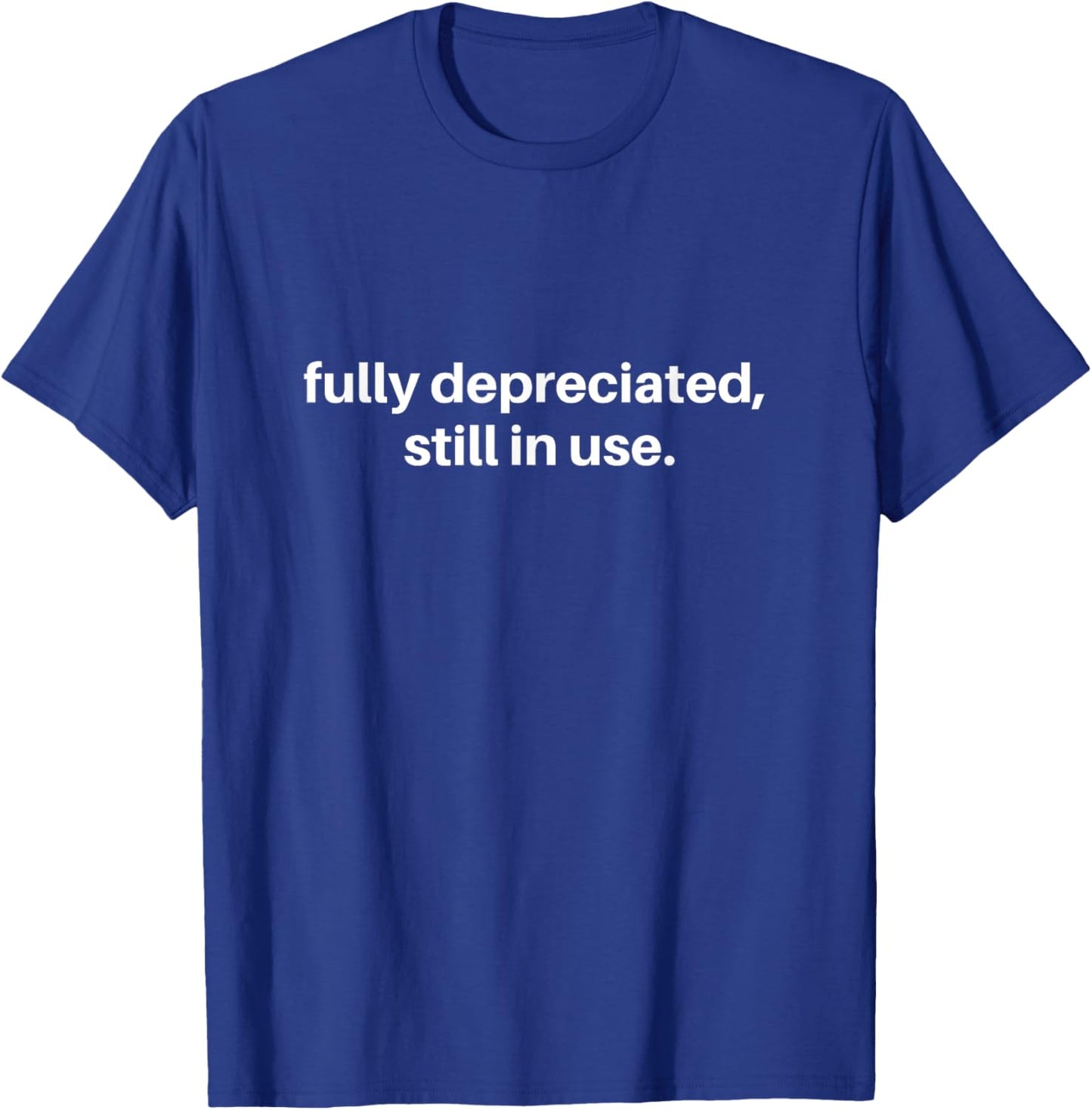 Fully Depreciated, Still in Use T-Shirt - T-Shirt | Royal