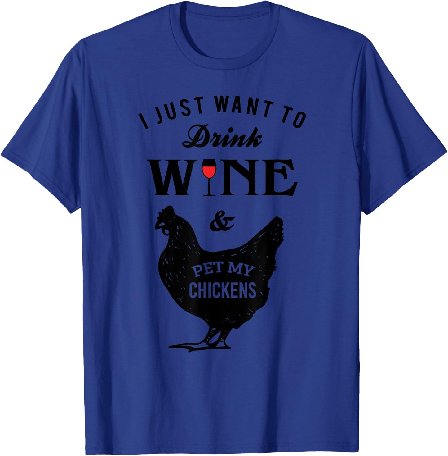 I Just Want to Drink Wine Pet My Chickens T-Shirt - T-Shirt | Royal