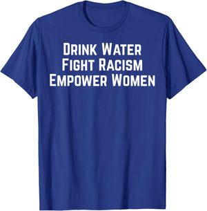Drink Water Fight Racism Empower Women T-Shirt - T-Shirt | Royal
