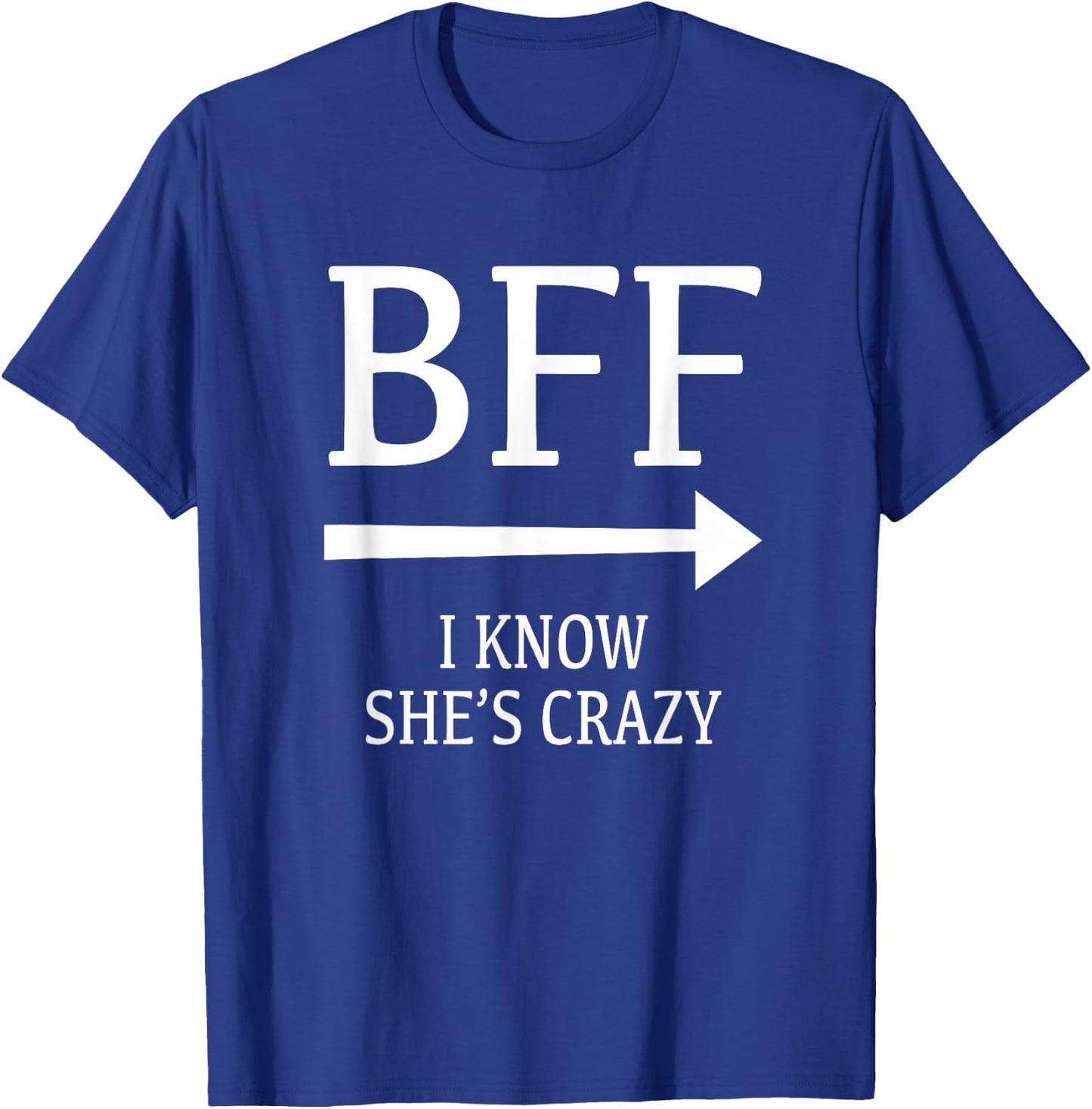 I Know She's Crazy She Thinks I'm Crazy Best Friends BFF T-Shirt - T-Shirt | Royal