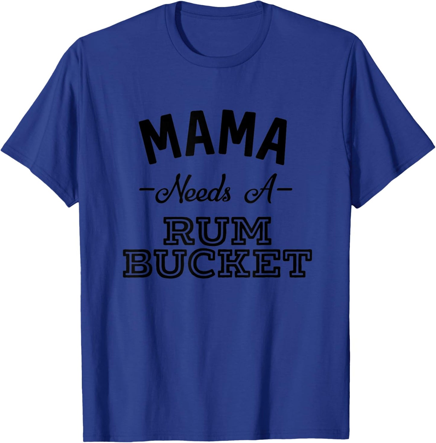 Mama Needs A Rum Bucket Funny Drinking Rum T-Shirt - T-Shirt | Royal