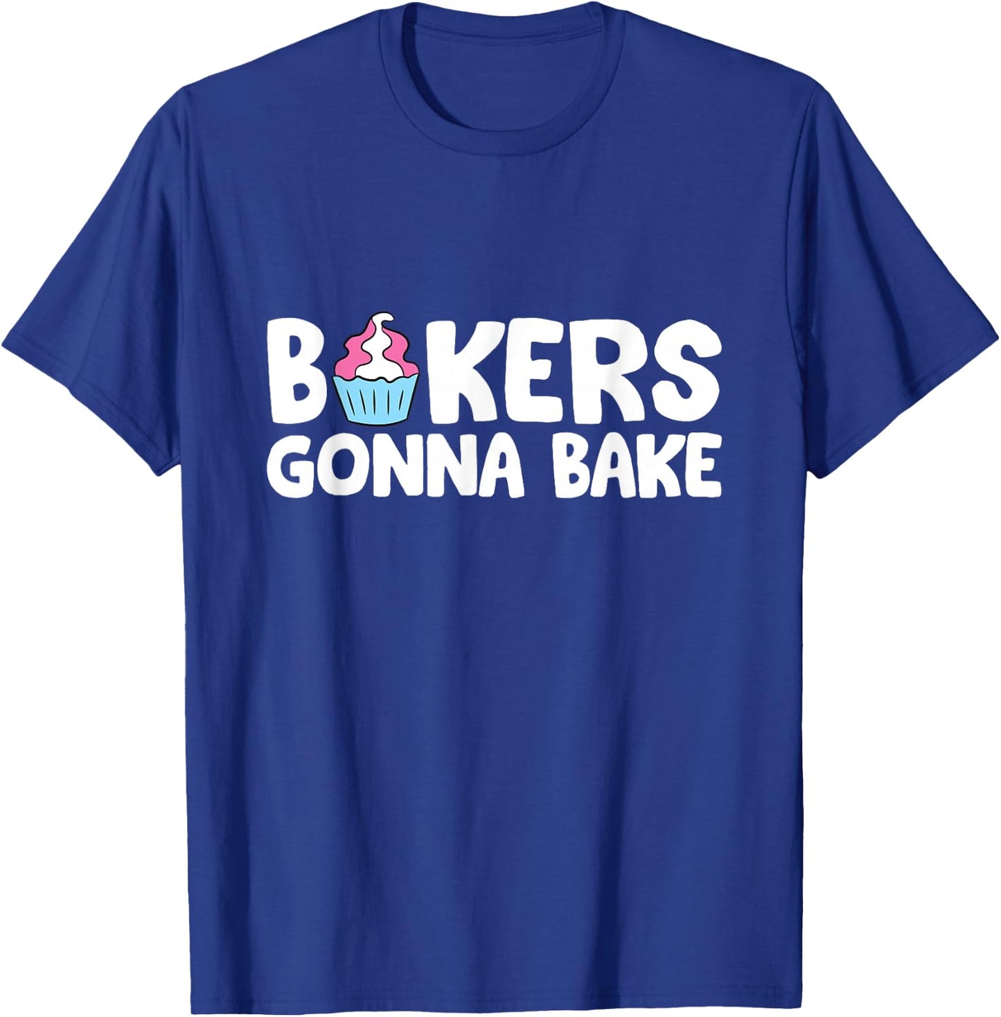Bakers Gonna Bake Kitchen Dessert Baking Cupcakes T-Shirt - T-Shirt | Royal
