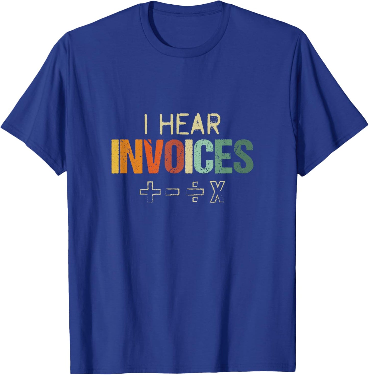 I Hear Invoices | Funny AR AP Billing Statement Joke T-Shirt - T-Shirt | Royal