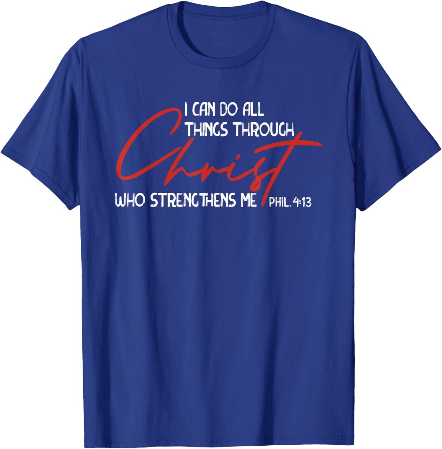 Phil. 4:13 - I Can Do All Things Christ Who Strengthens Me T-Shirt - T-Shirt | Royal