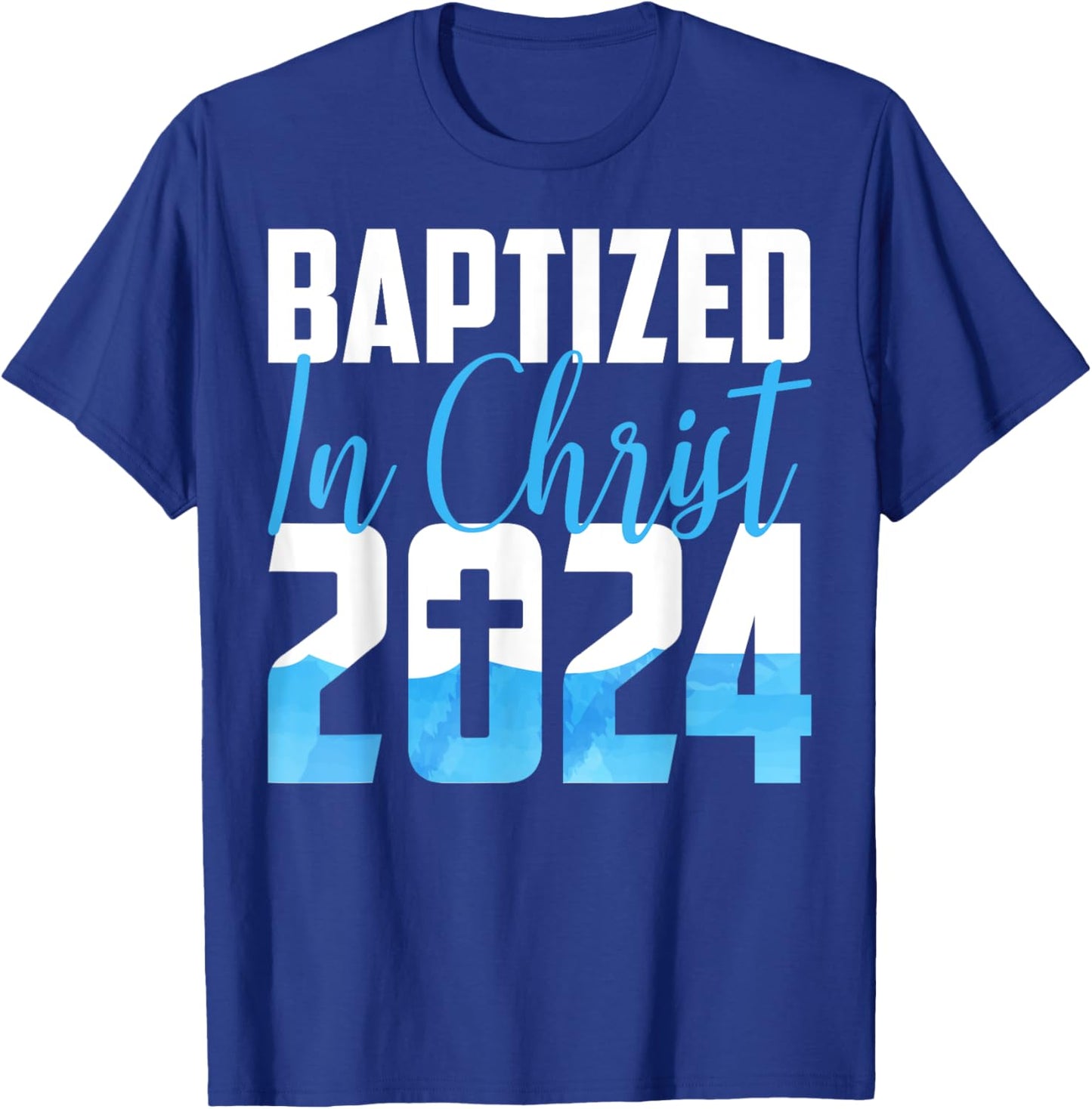 Baptized In Christ 2024 Christian Water Baptism Church Group T-Shirt - T-Shirt | Royal