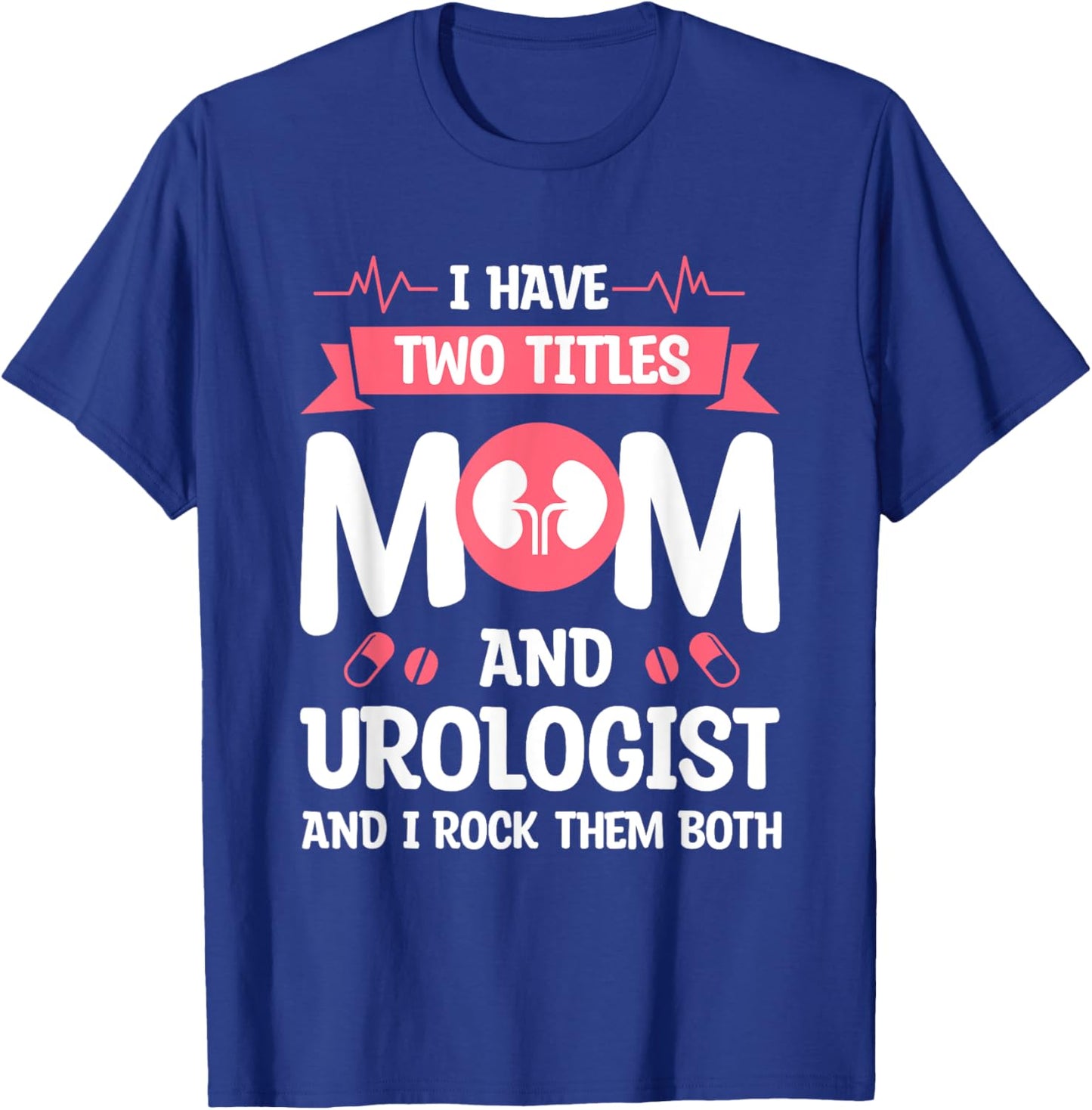 I Have Two Titles Mom And Urologist And I Rock Them Both T-Shirt - T-Shirt | Royal