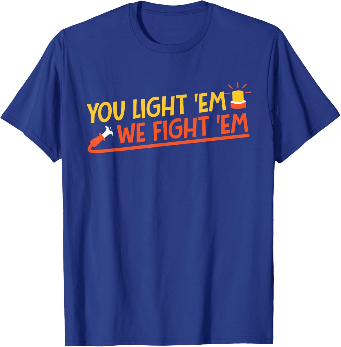 You Light 'Em We Fight 'Em T-Shirt - T-Shirt | Royal