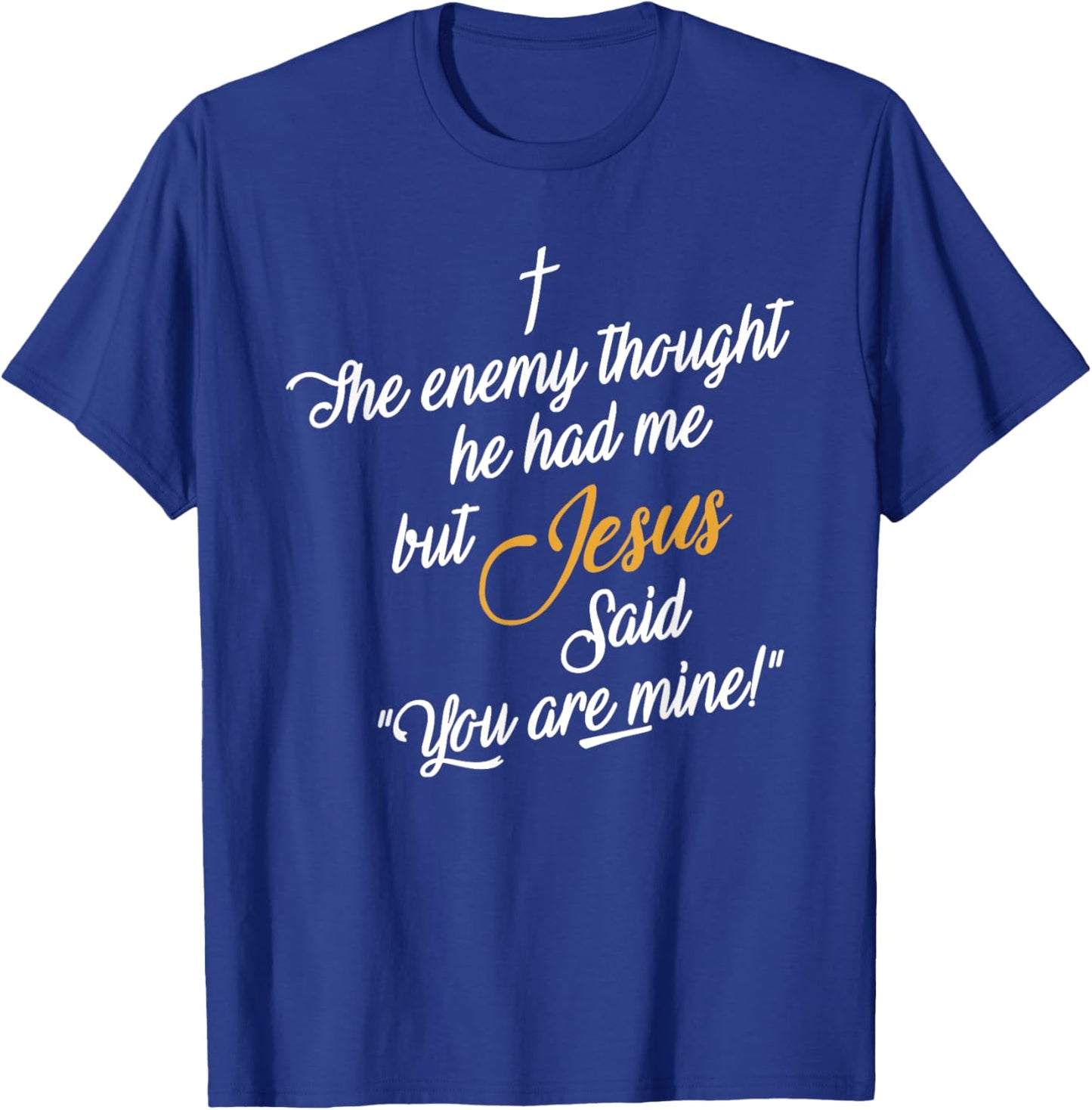 The Enemy Thought He Had Me but Jesus Said You Are Mine T-Shirt - T-Shirt | Royal