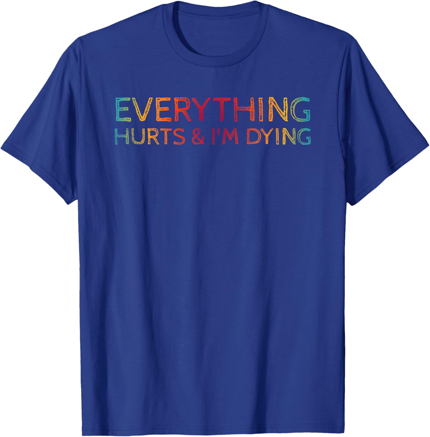 Everything Hurts & I'm Dying Funny Workout Design T-Shirt - T-Shirt | Royal