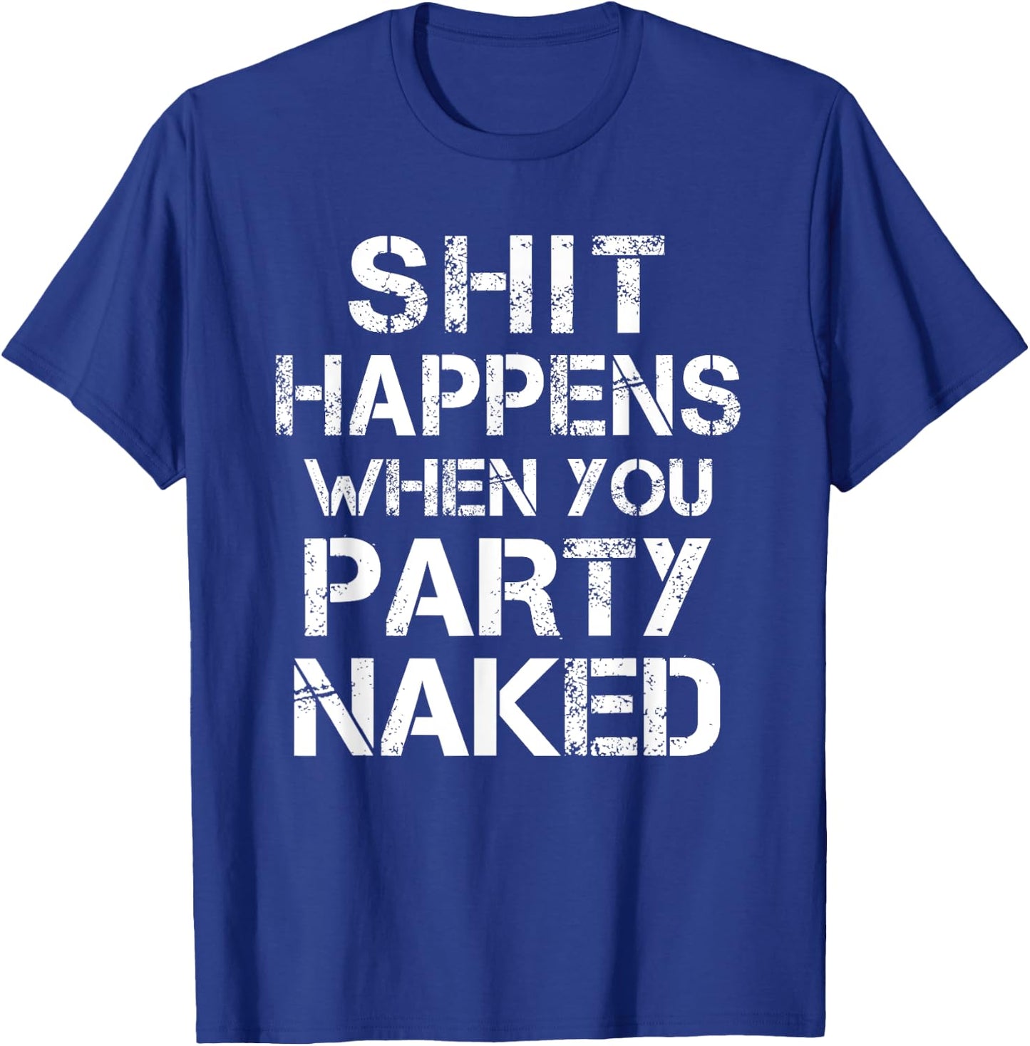 Shit Happens When You Party Naked Funny Inappropriate Joke T-Shirt - T-Shirt | Royal