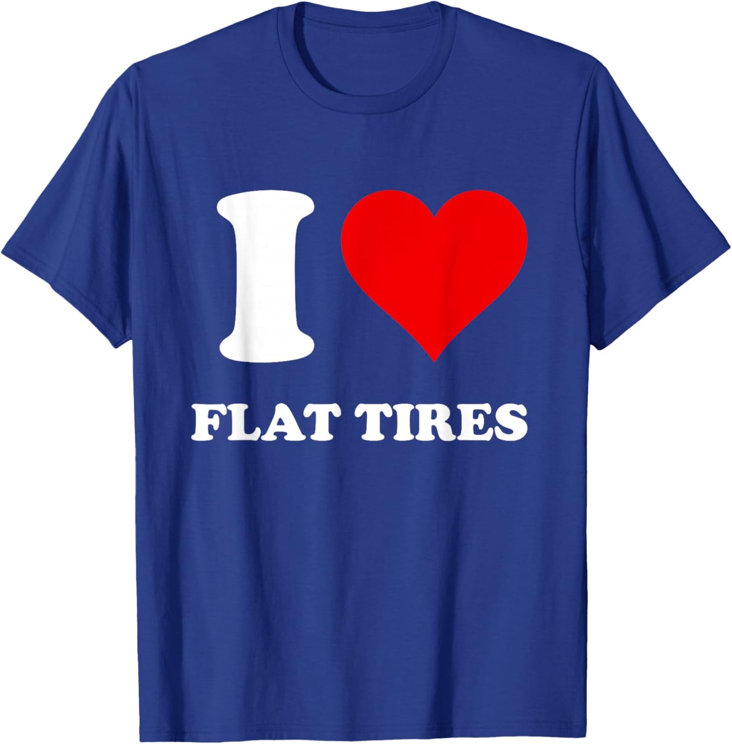 I Love Flat Tires T-Shirt - T-Shirt | Royal