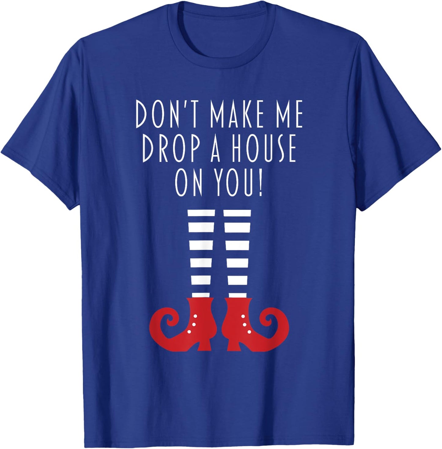 Don't Make Me Drop A House On You! Funny Halloween Gift T-Shirt - T-Shirt | Royal