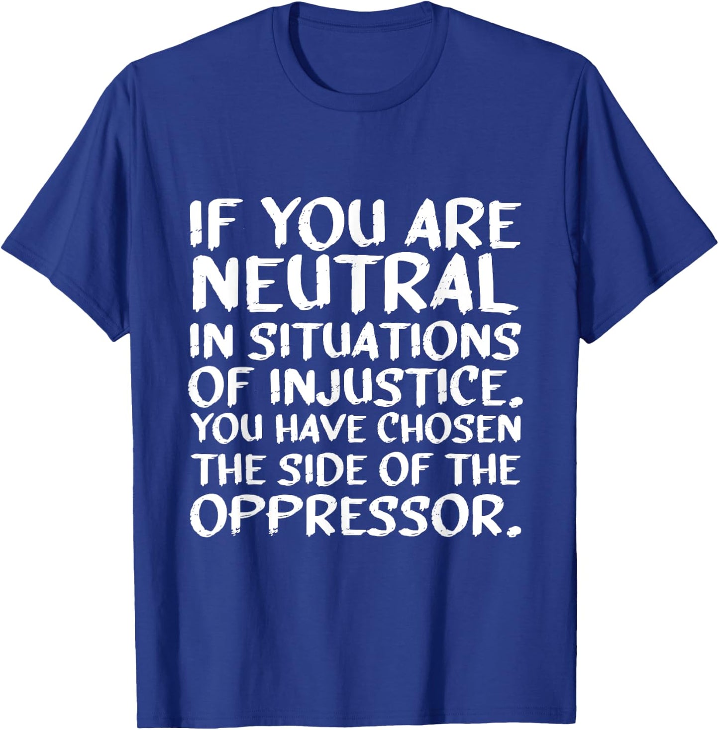 If You Are Neutral In Situations Of Injustice Black History T-Shirt - T-Shirt | Royal